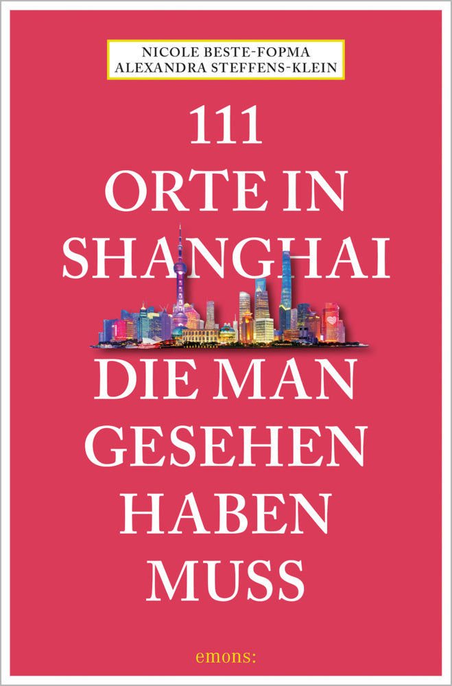 111 Orte in Shanghai, die man gesehen haben muss (Alexandra Steffens-Klein)