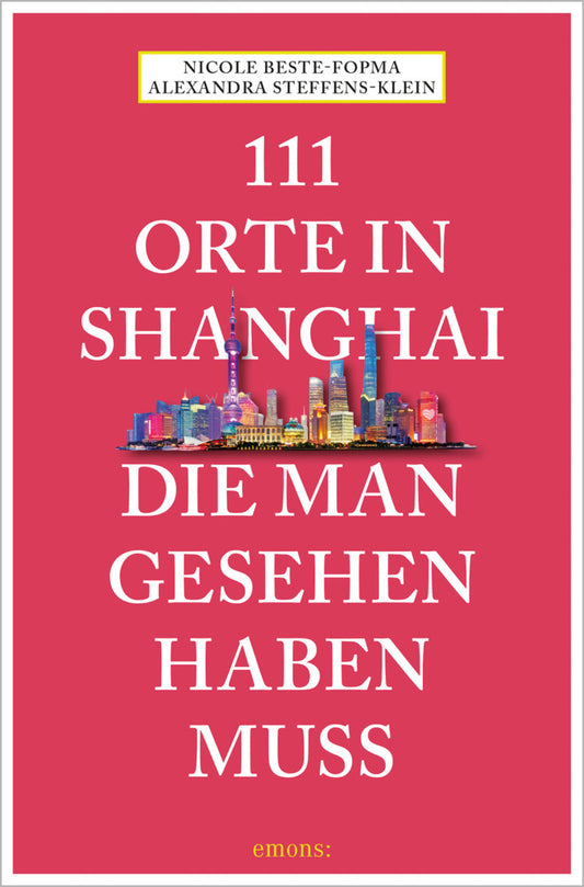 111 Orte in Shanghai, die man gesehen haben muss (Alexandra Steffens-Klein)