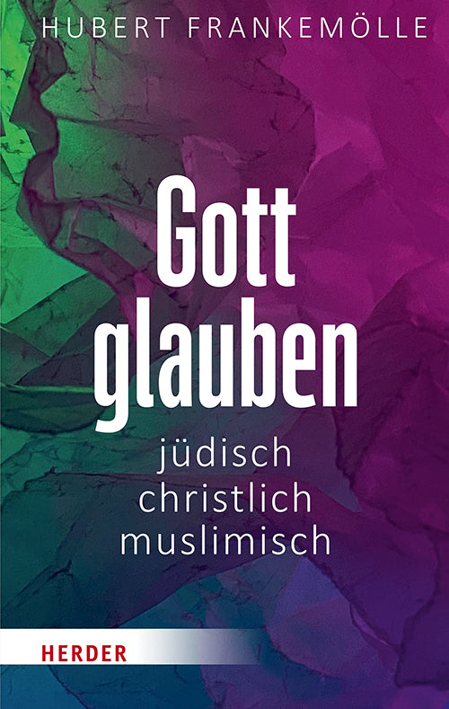 Gott glauben - jüdisch, christlich, muslimisch (Hubert Frankemölle)