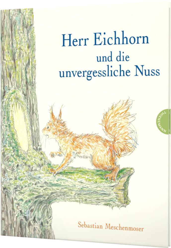 Herr Eichhorn: Herr Eichhorn und die unvergessliche Nuss (Sebastian Meschenmoser)