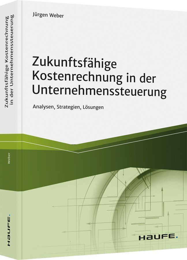 Zukunftsfähige Kostenrechnung in der Unternehmenssteuerung (Jürgen Weber)