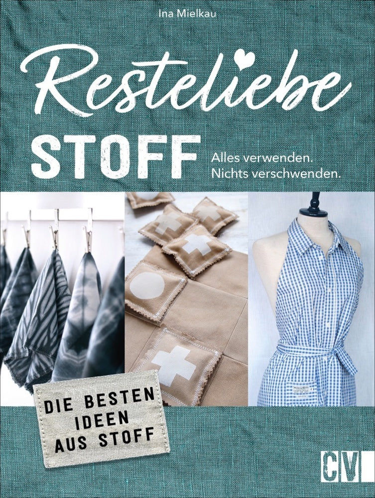 Resteliebe Stoff - Alles verwenden, nichts verschwenden (Ina Mielkau)