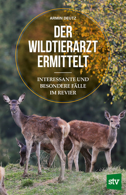 Der Wildtierarzt ermittelt (Armin Deutz)