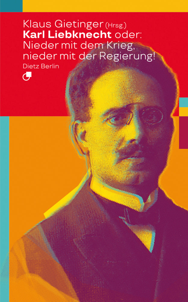 Karl Liebknecht oder: Nieder mit dem Krieg, nieder mit der Regierung! (Klaus Gietinger)