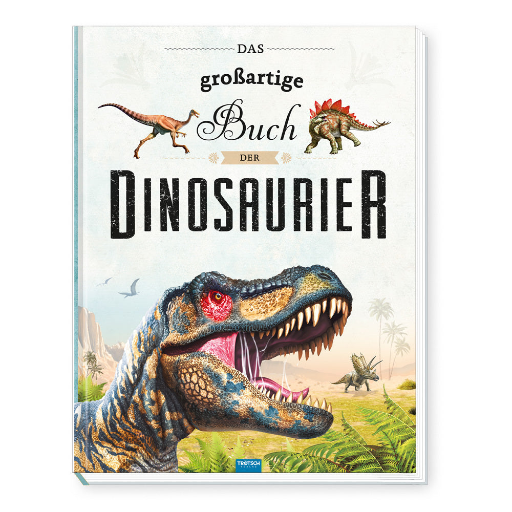 TRÖTSCH - Das großartige Buch der Dinosaurier | Kinderbuch mit vielen Fakten über das Leben der Dinosaurier. Dino Buch mit farbenfrohen Illustrationen und Größenvergleichen | Ab 6 Jahren (Trötsch Verlag Gmbh & Co.Kg)