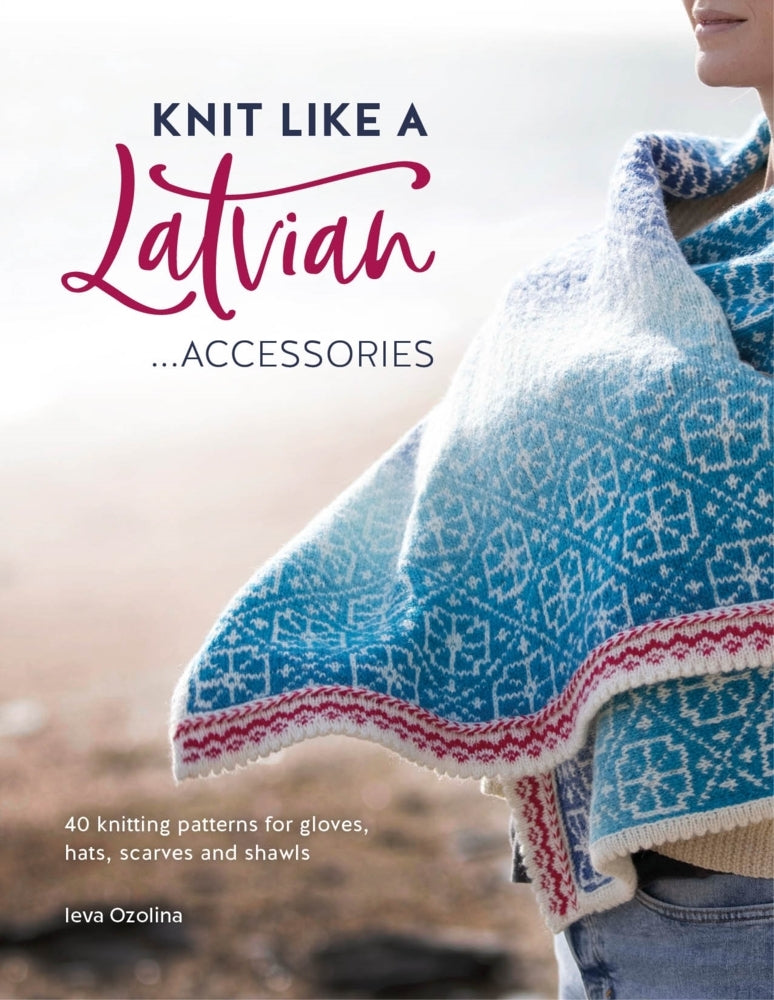 Knit Like A Latvian: Accessories (Ieva Ozolina)