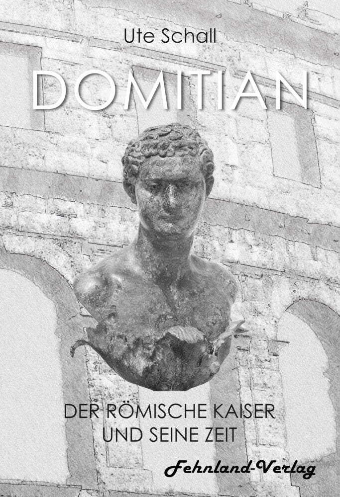 Domitian. Der römische Kaiser und seine Zeit (Ute Schall)