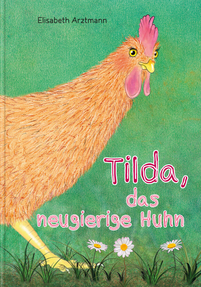 Tilda, das neugierige Huhn (Elisabeth Arztmann)