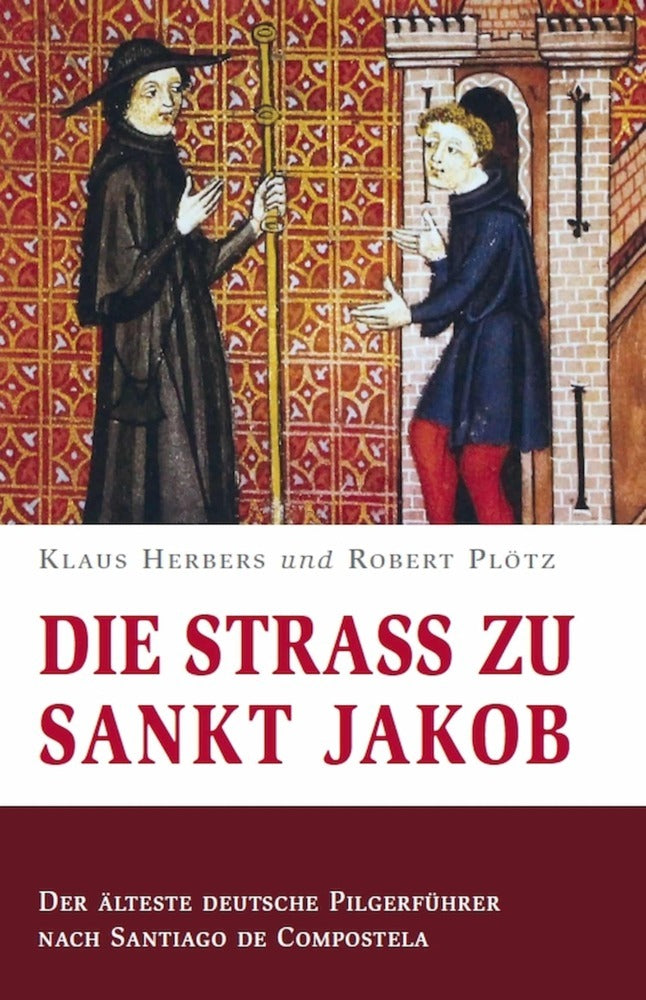 Die Straß zu Sankt Jakob - Der älteste deutsche Pilgerführer nach Santiago de Compostela (Klaus Herbers)
