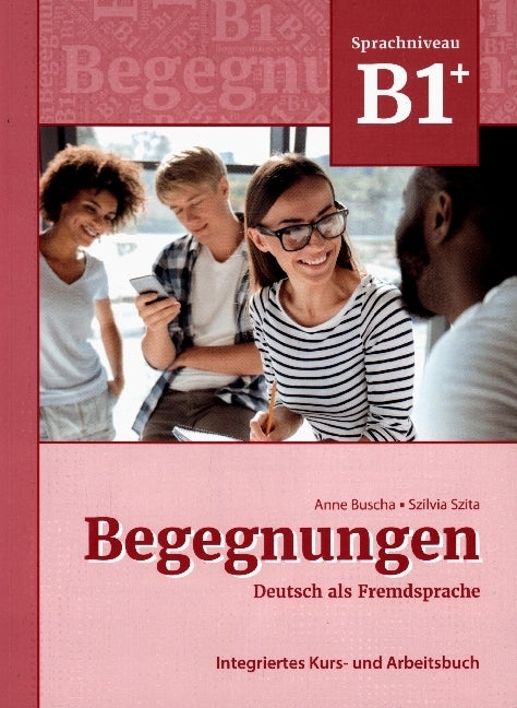 Begegnungen Deutsch als Fremdsprache B1+: Integriertes Kurs- und Arbeitsbuch (Anne Buscha)