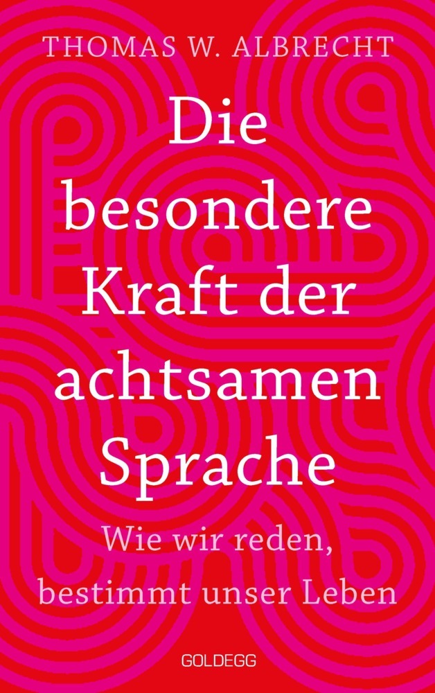 Die besondere Kraft der achtsamen Sprache - Wie wir reden, bestimmt unser Leben. In jeder Situation empathisch, wertschätzend & klar kommunizieren: Tipps für Berufs und Privatleben. Mit Übungen. (Thomas W. Albrecht)