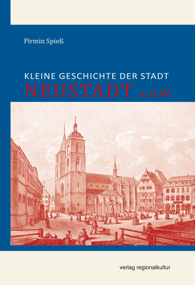 Kleine Geschichte der Stadt Neustadt a.d.W. (Pirmin Spieß)
