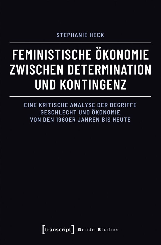 Feministische Ökonomie zwischen Determination und Kontingenz (Stephanie Heck)