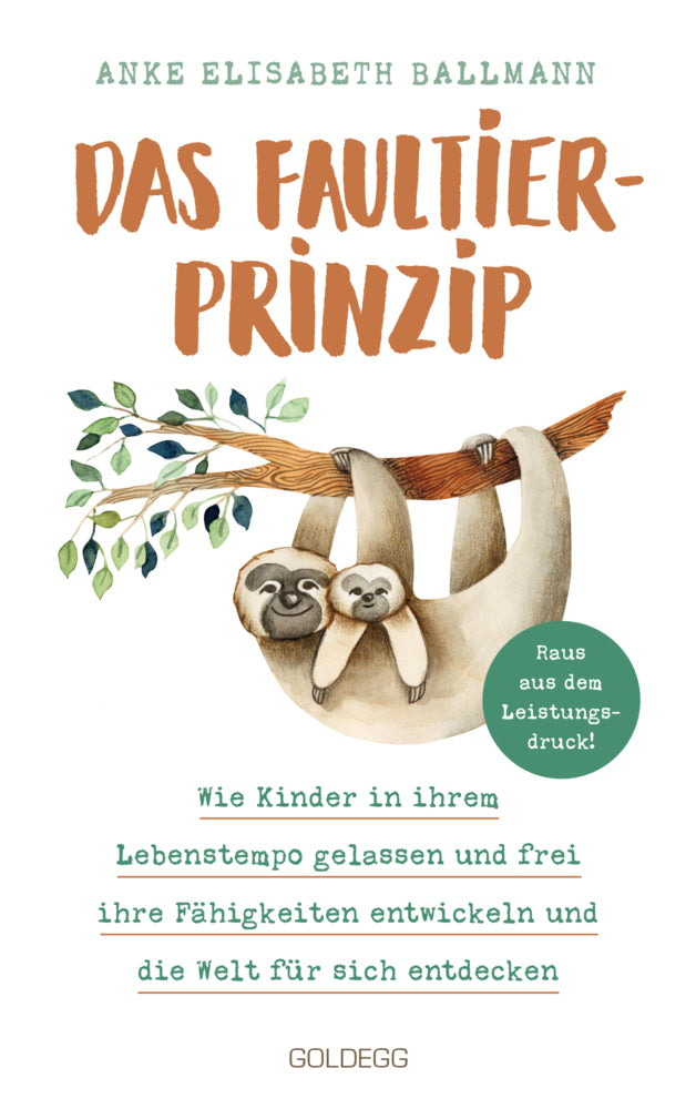 Das Faultier-Prinzip. Wie Kinder in ihrem Lebenstempo gelassen und frei ihre Fähigkeiten entwickeln und die Welt für sich entdecken. Kinder stärken und unterstützen - ganz ohne Leistungsdruck! (Anke Elisabeth Ballmann)