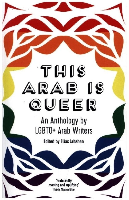 This Arab is Queer An Anthology by LGBTQ+ Arab Writers (Elias Jahshan)