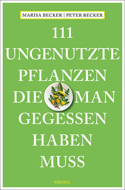 111 ungenutzte Pflanzen, die man gegessen haben muss (Marisa Becker)