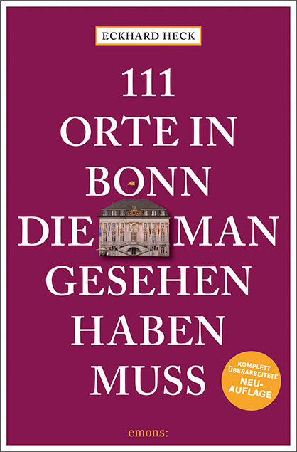 111 Orte in Bonn, die man gesehen haben muss (Eckhard Heck)