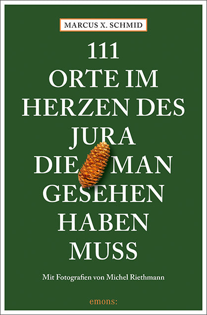 111 Orte im Herzen des Jura, die man gesehen haben muss (Marcus X. Schmid)