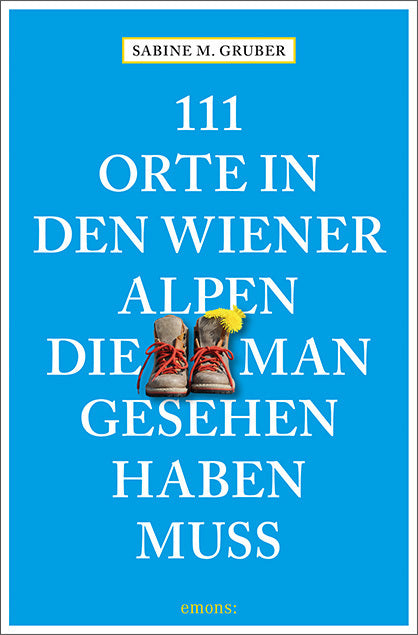 111 Orte in den Wiener Alpen, die man gesehen haben muss (Sabine M. Gruber)
