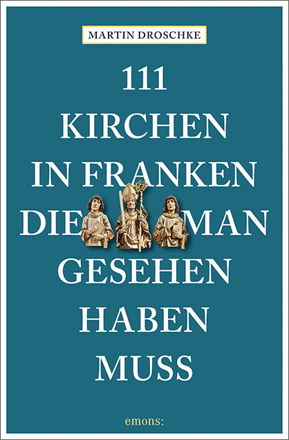 111 Kirchen in Franken, die man gesehen haben muss (Martin Droschke)