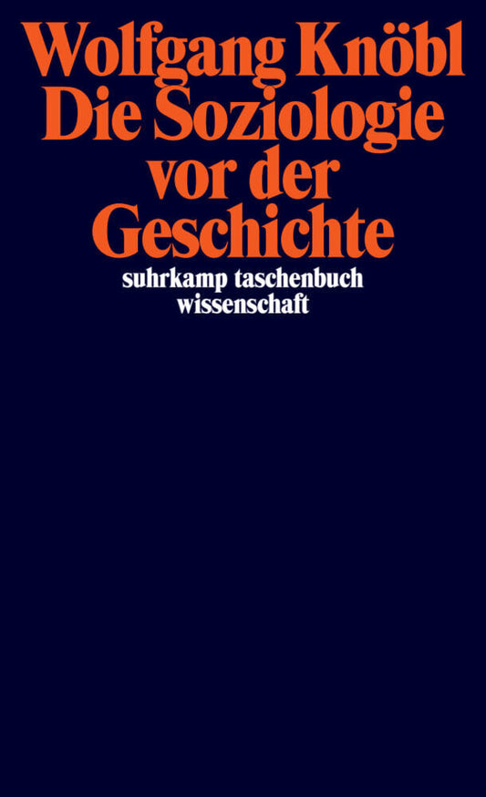 Die Soziologie vor der Geschichte (Wolfgang Knöbl)