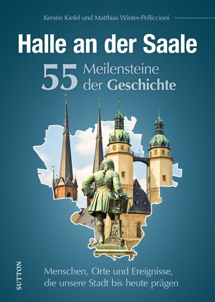 Halle an der Saale. 55 Meilensteine der Geschichte (Stattreisen Halle Kerstin Kiefel)