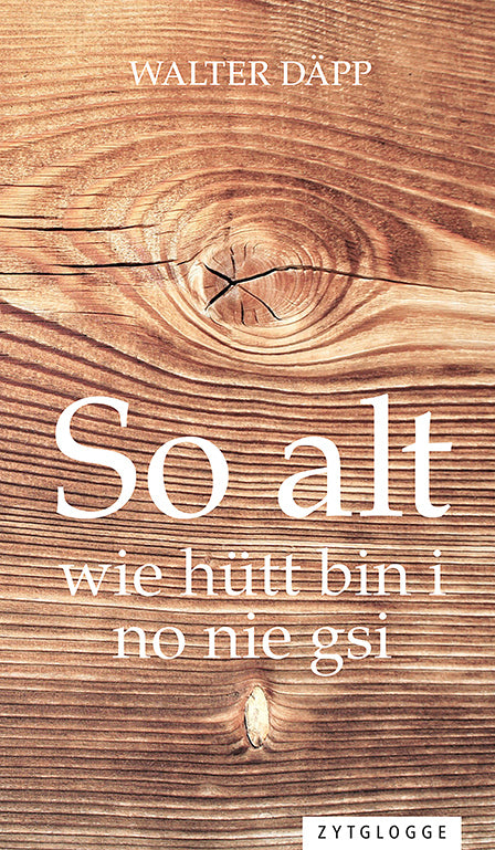So alt wie hütt bin i no nie gsi (Walter Däpp)