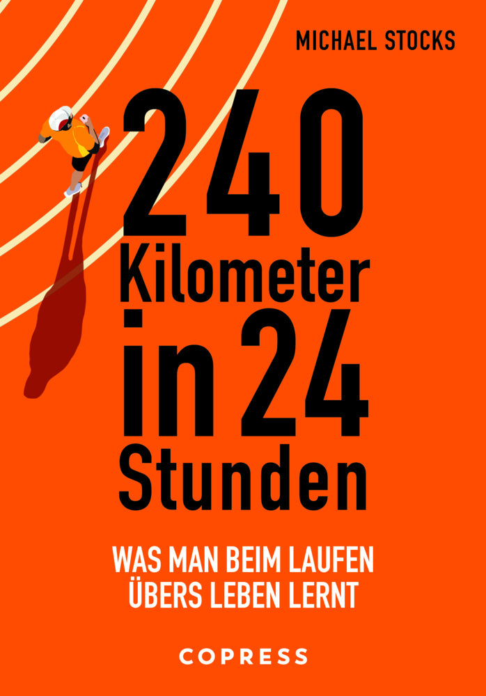 240 Kilometer in 24 Stunden. Was man beim Laufen übers Leben lernt (Michael Stocks)