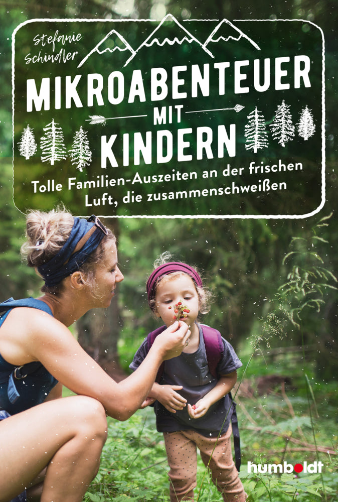 Mikroabenteuer mit Kindern. Tolle Familien-Auszeiten an der frischen Luft, die zusammenschweißen (Stefanie Schindler)