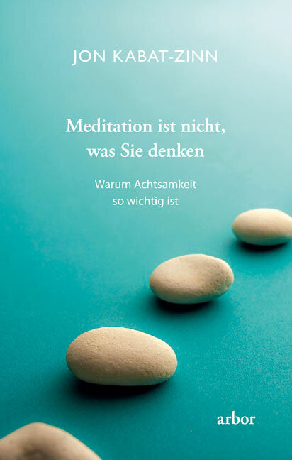 Meditation ist nicht, was Sie denken (Jon Kabat-Zinn)
