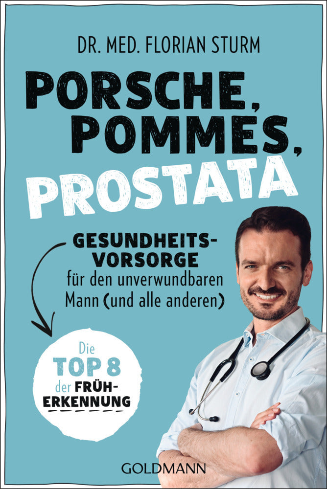 Porsche, Pommes, Prostata - Gesundheitsvorsorge für den unverwundbaren Mann (und alle anderen) (Florian Sturm)