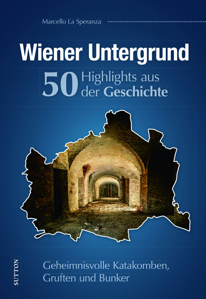 Wiener Untergrund. 50 Highlights aus der Geschichte (Marcello La Speranza)