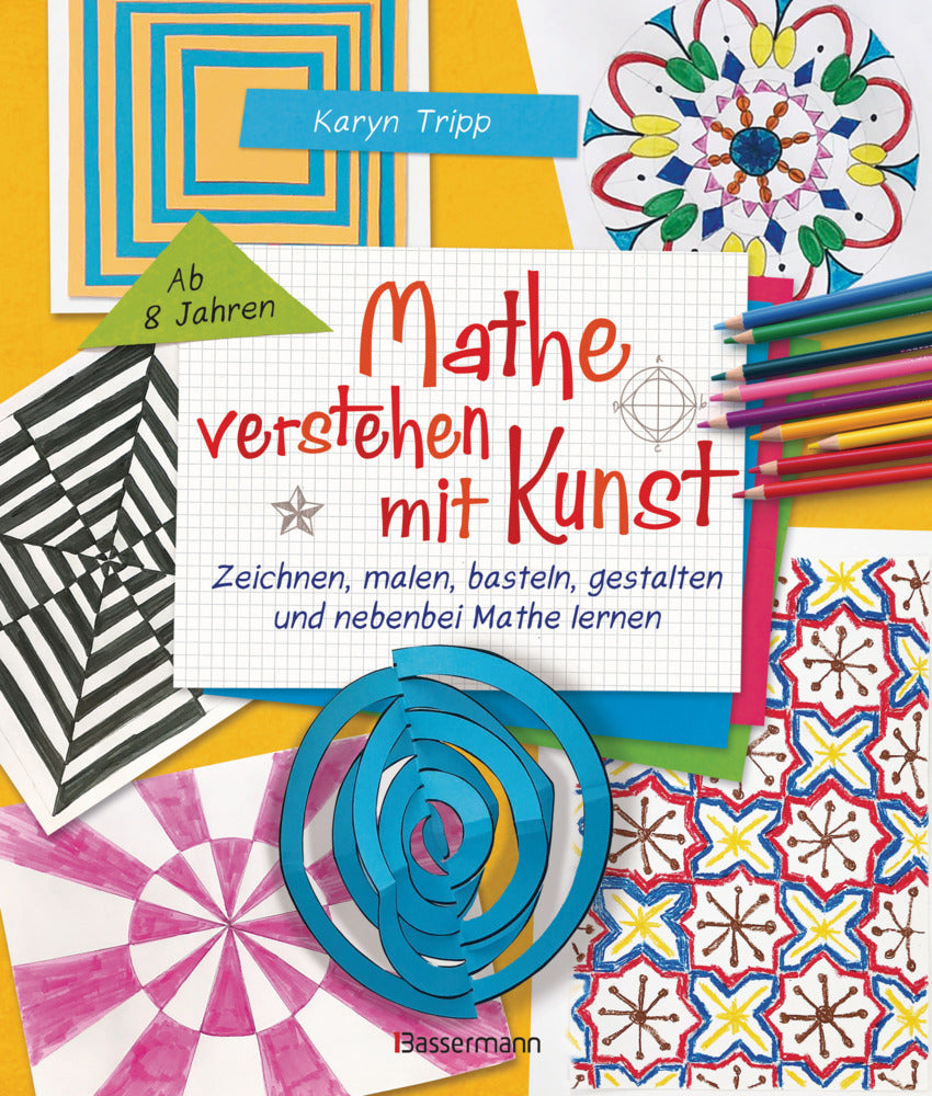 Mathe verstehen mit Kunst. Zeichnen, malen, basteln, gestalten und nebenbei Mathe lernen. Für Kinder ab 8 Jahren (Karyn Tripp)
