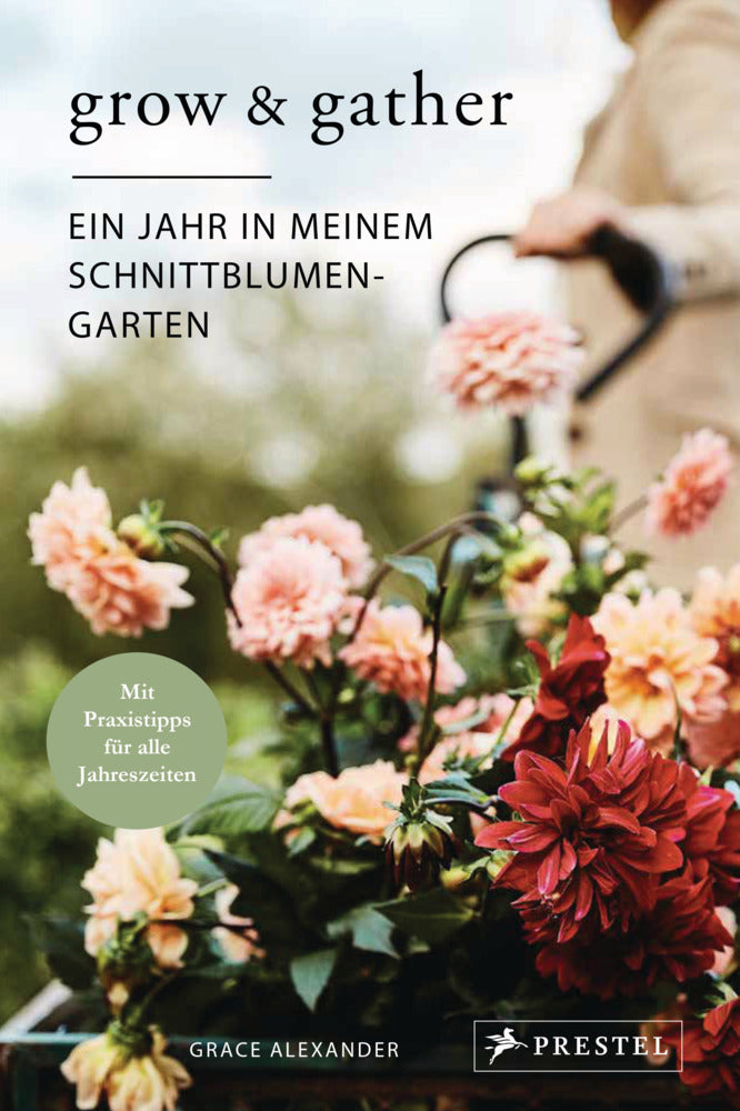 Grow & Gather: Ein Jahr in meinem Schnittblumen-Garten (Grace Alexander)