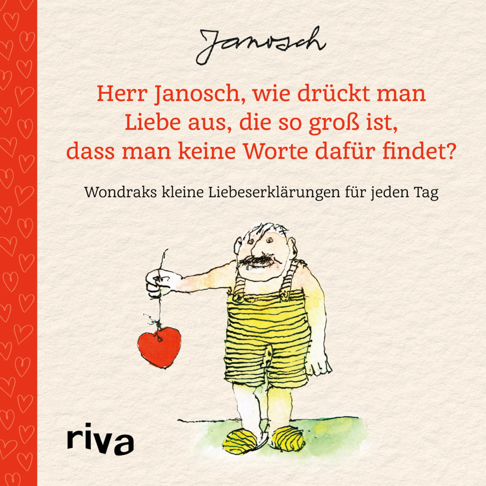 Herr Janosch, wie drückt man Liebe aus, die so groß ist, dass man keine Worte dafür findet? (Janosch)