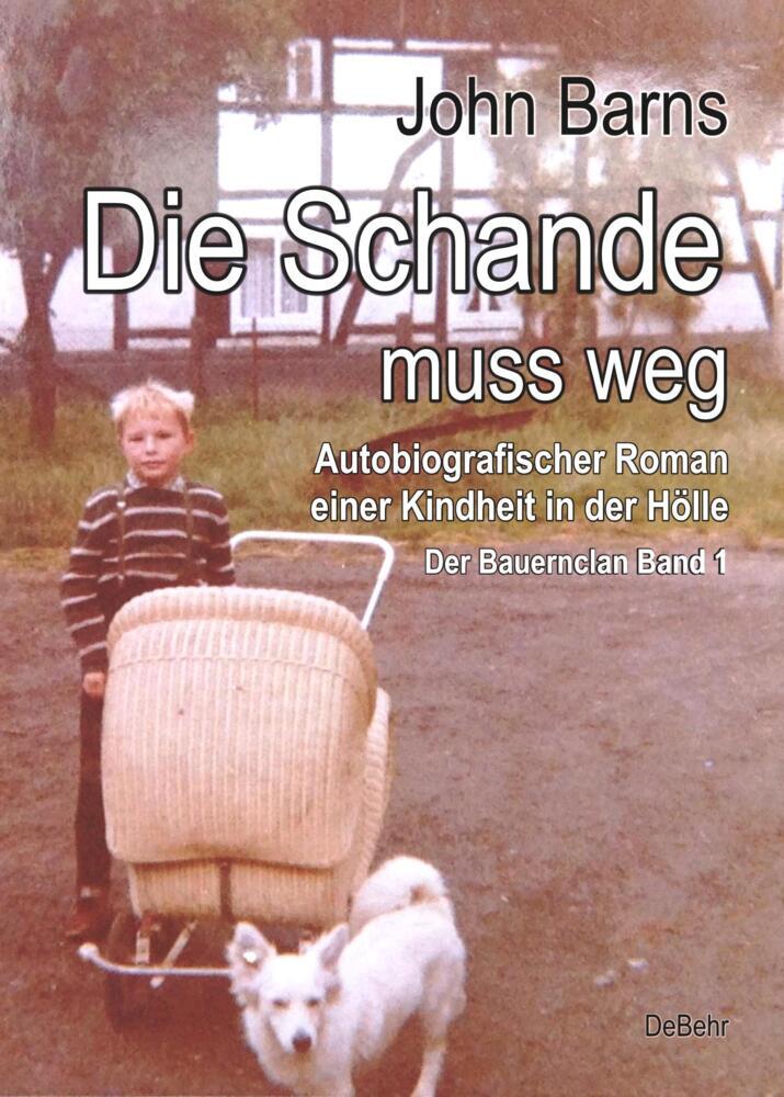 Die Schande muss weg - Autobiografischer Roman einer Kindheit in der Hölle - Der Bauernclan Band 1 (John Barns)