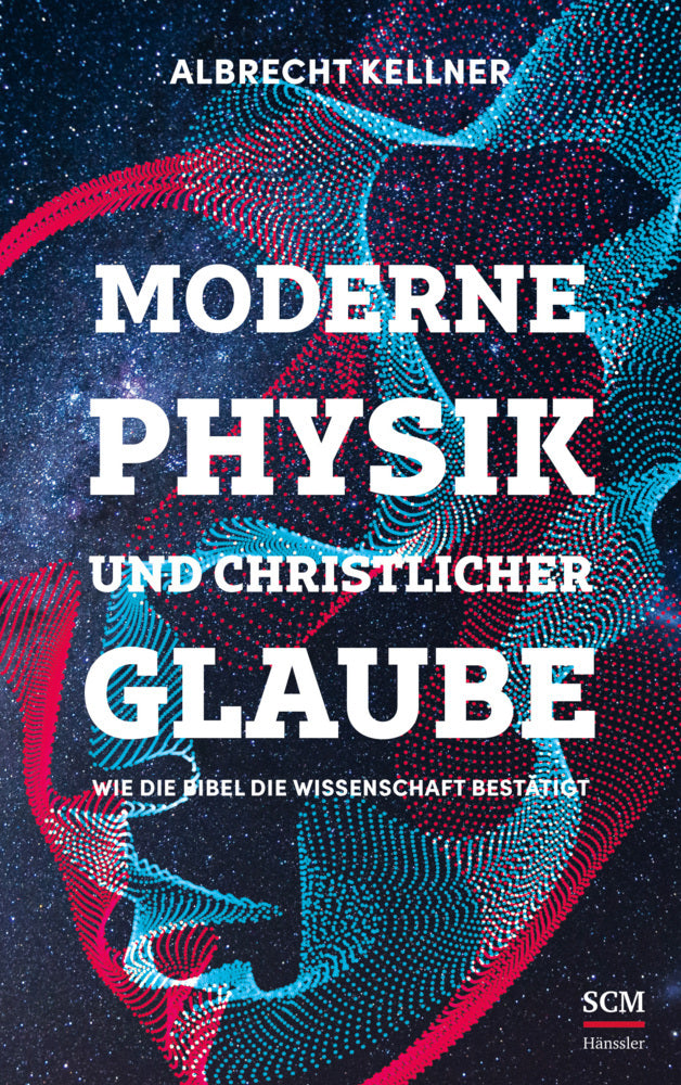 Moderne Physik und christlicher Glaube (Albrecht Kellner)