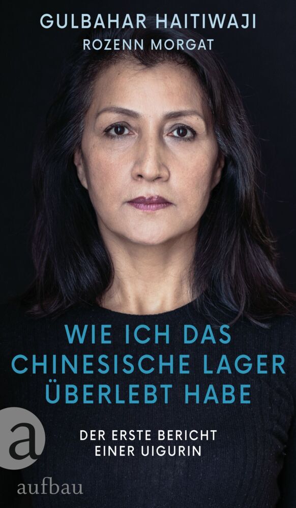 Wie ich das chinesische Lager überlebt habe (Gulbahar Haitiwaji)