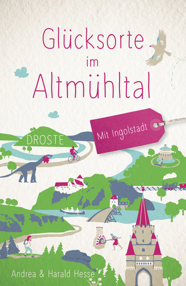 Glücksorte im Altmühltal. Mit Ingolstadt (Andrea Hesse)