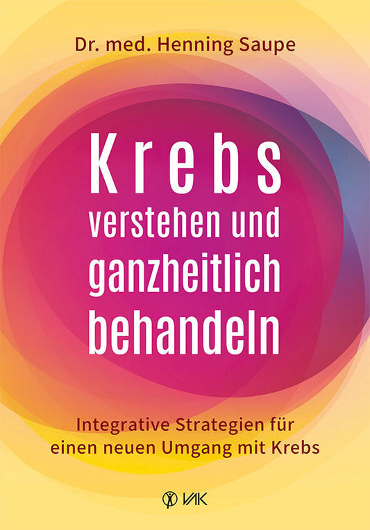 Krebs verstehen und ganzheitlich behandeln (Henning Saupe)