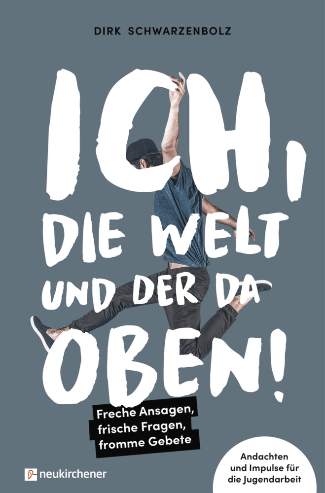 Ich, die Welt und DER da oben! - Freche Ansagen, frische Fragen, fromme Gebete (Dirk Schwarzenbolz)