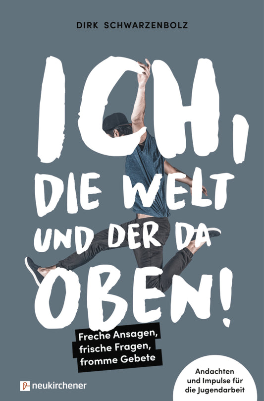Ich, die Welt und DER da oben! - Freche Ansagen, frische Fragen, fromme Gebete (Dirk Schwarzenbolz)