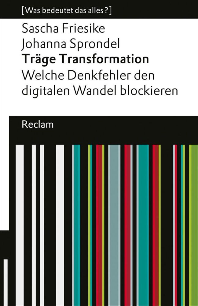 Träge Transformation. Welche Denkfehler den digitalen Wandel blockieren (Sascha Friesike)