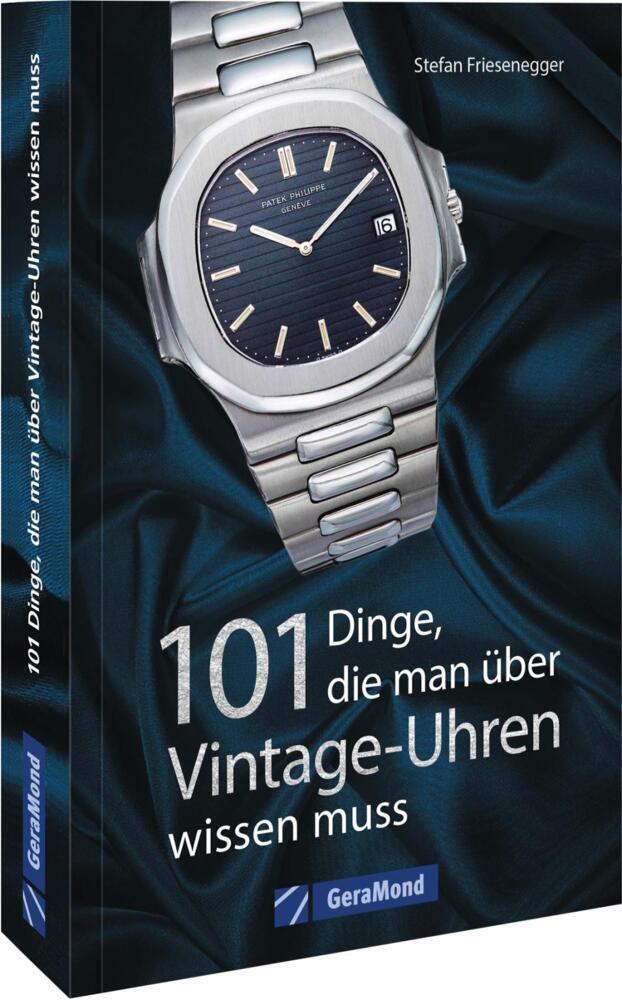 101 Dinge, die man über Vintage-Uhren wissen muss (Stefan Friesenegger)