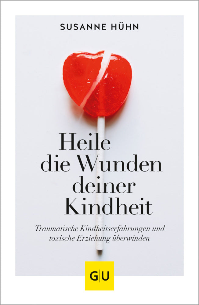 Heile die Wunden deiner Kindheit (Susanne Hühn)