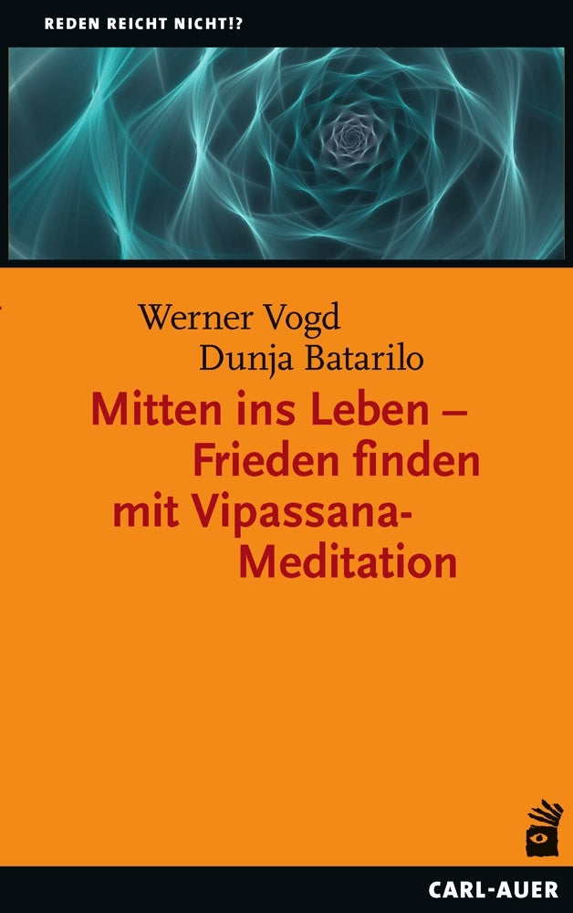 Mitten ins Leben - Frieden finden mit Vipassana-Meditation (Werner Vogd)