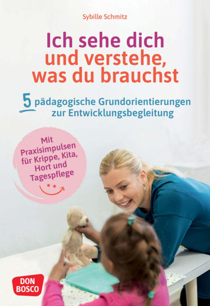 Ich sehe dich und verstehe, was du brauchst. Fünf pädagogische Grundorientierungen zur Entwicklungsbegleitung, m. 1 Beilage (Sybille Schmitz)