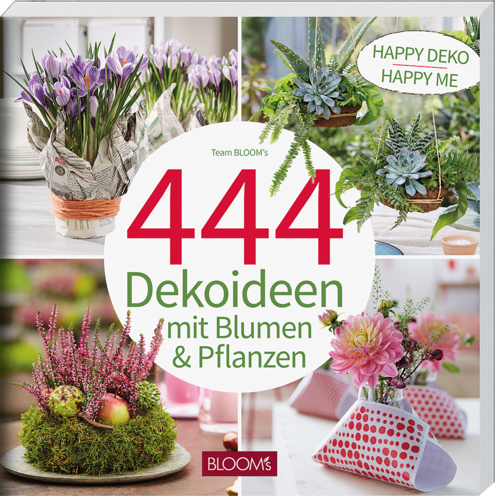 444 Dekoideen mit Blumen & Pflanzen (Team Bloom'S)