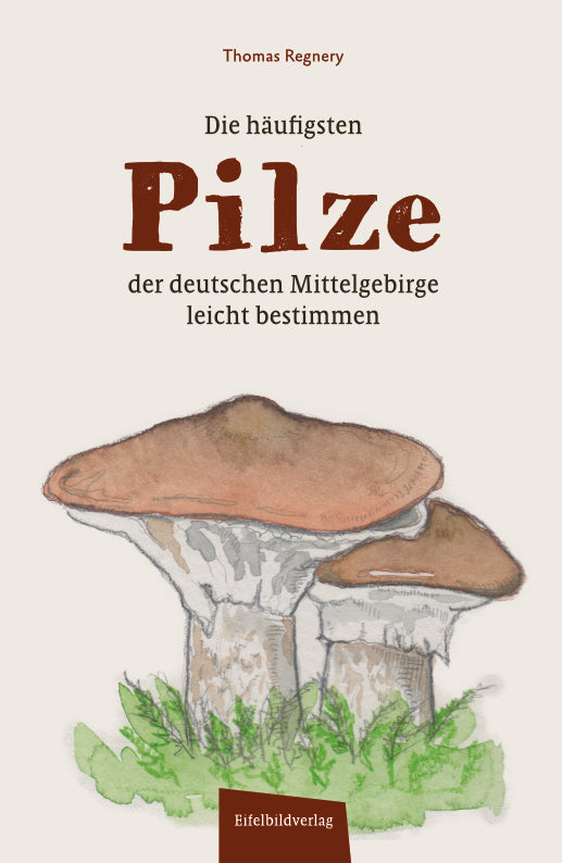 Die häufigsten Pilze der deutschen Mittelgebirge leicht bestimmen (Thomas Regnery)