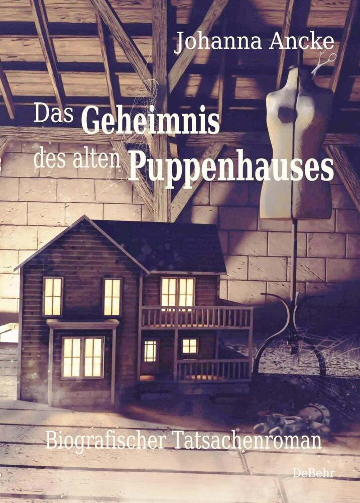 Das Geheimnis des alten Puppenhauses - Biografischer Tatsachenroman (Johanna Ancke)